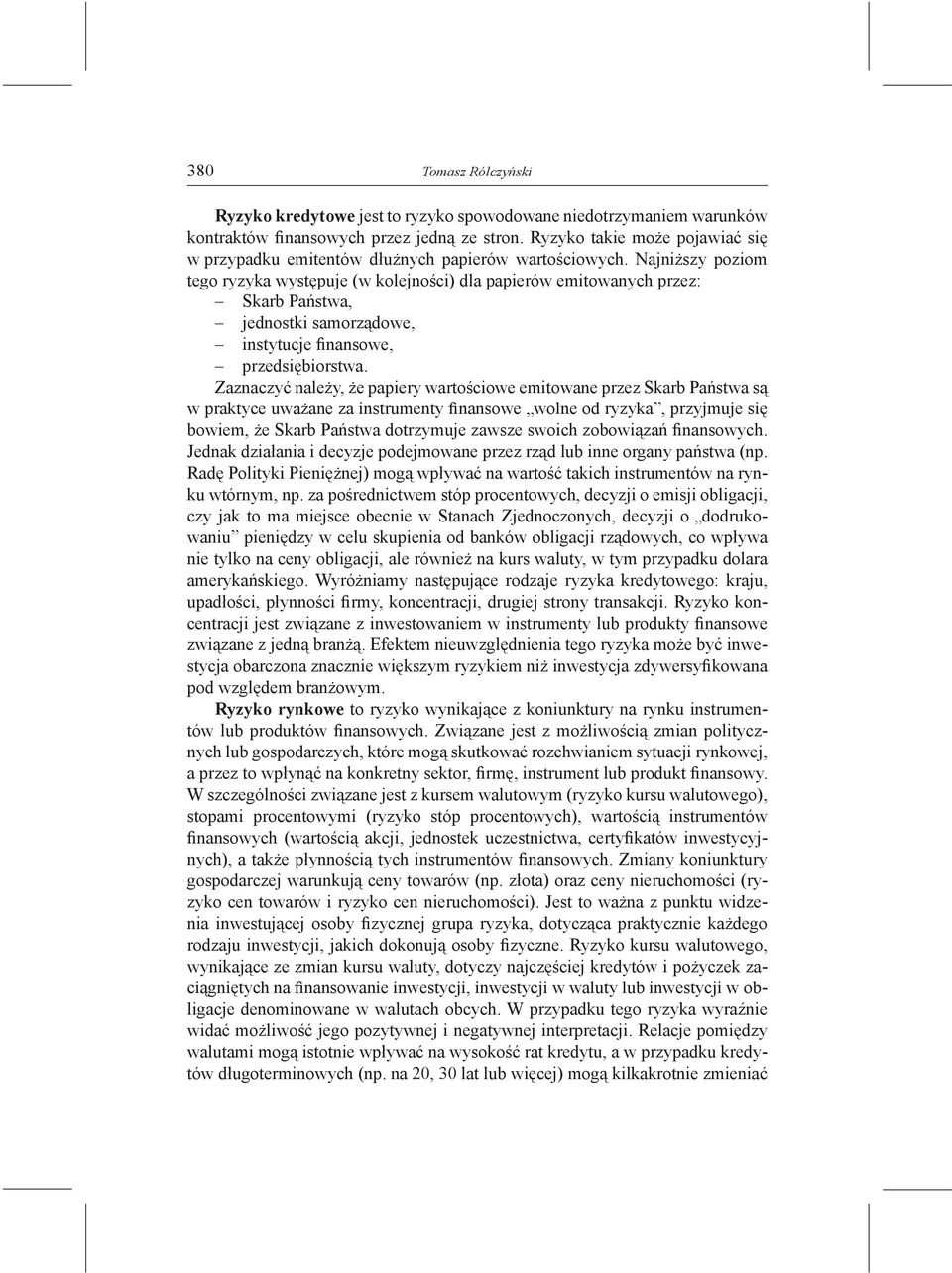 Najniższy poziom tego ryzyka występuje (w kolejności) dla papierów emitowanych przez: Skarb Państwa, jednostki samorządowe, instytucje finansowe, przedsiębiorstwa.