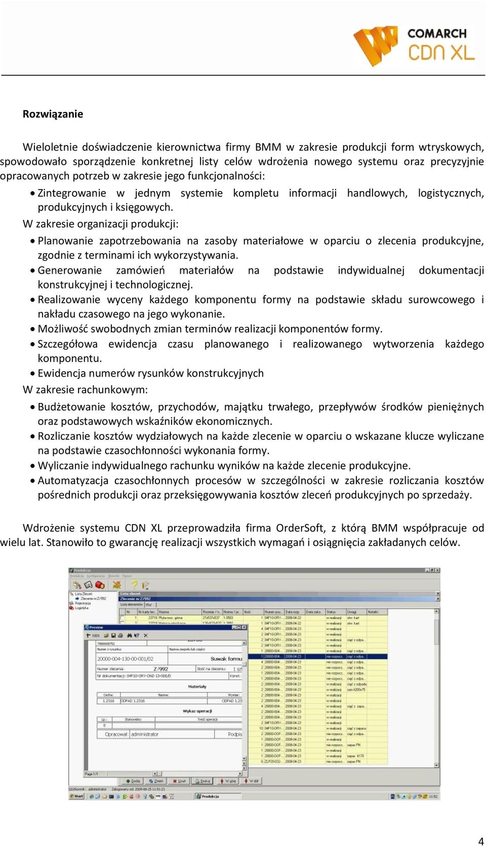 W zakresie organizacji produkcji: Planowanie zapotrzebowania na zasoby materiałowe w oparciu o zlecenia produkcyjne, zgodnie z terminami ich wykorzystywania.