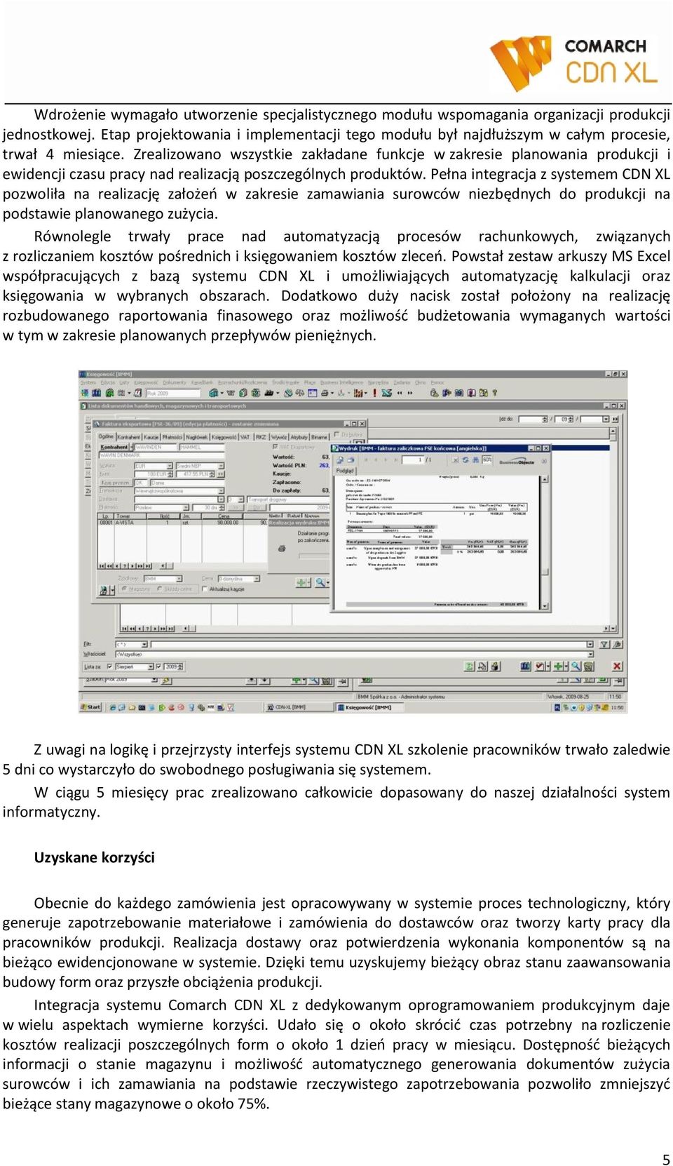 Zrealizowano wszystkie zakładane funkcje w zakresie planowania produkcji i ewidencji czasu pracy nad realizacją poszczególnych produktów.