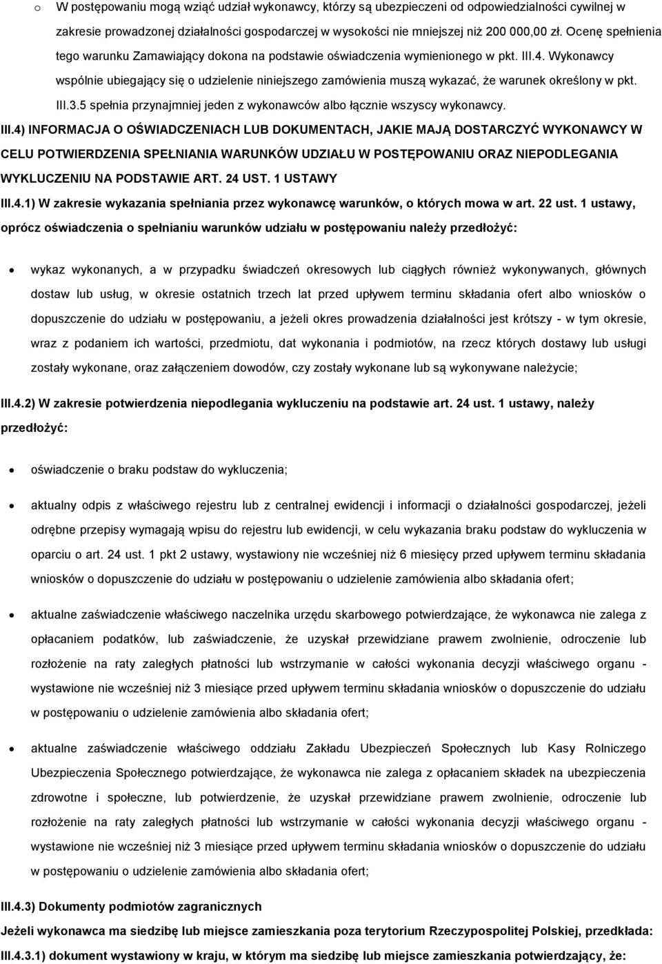 Wykonawcy wspólnie ubiegający się o udzielenie niniejszego zamówienia muszą wykazać, że warunek określony w pkt. III.