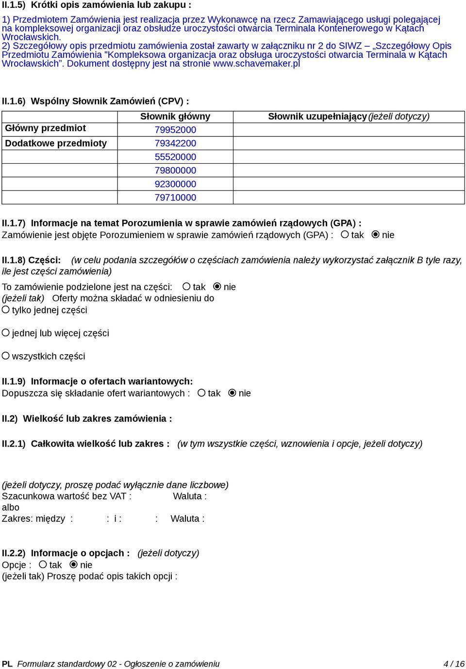 2) Szczegółowy opis przedmiotu zamówienia został zawarty w załączniku nr 2 do SIWZ Szczegółowy Opis Przedmiotu Zamówienia "Kompleksowa organizacja oraz obsługa uroczystości otwarcia Terminala w