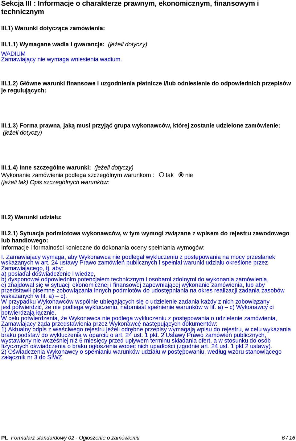 1.4) Inne szczególne warunki: (jeżeli dotyczy) Wykonanie zamówienia podlega szczególnym warunkom : tak nie (jeżeli tak) Opis szczególnych warunków: III.2)