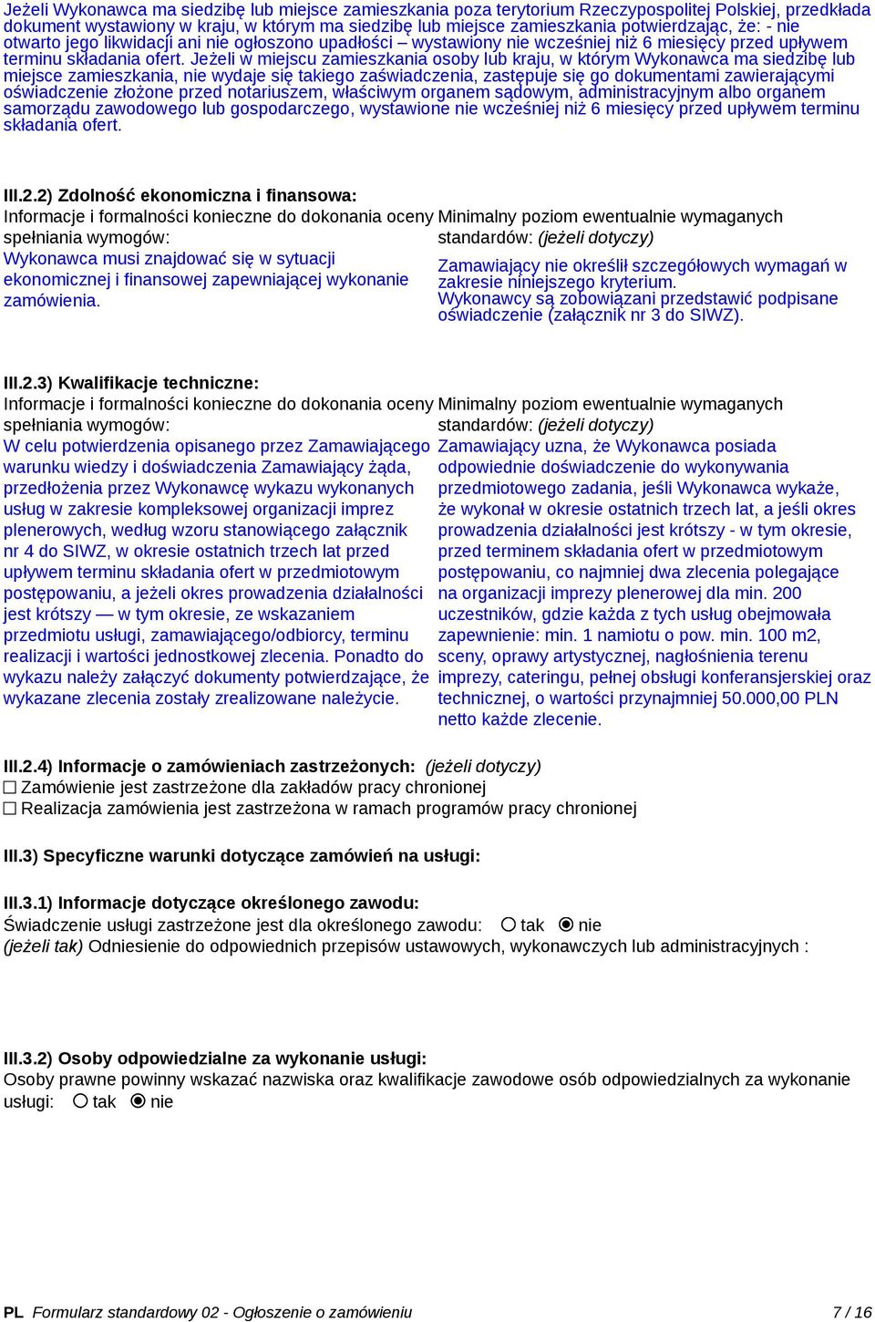 Jeżeli w miejscu zamieszkania osoby lub kraju, w którym Wykonawca ma siedzibę lub miejsce zamieszkania, nie wydaje się takiego zaświadczenia, zastępuje się go dokumentami zawierającymi oświadczenie