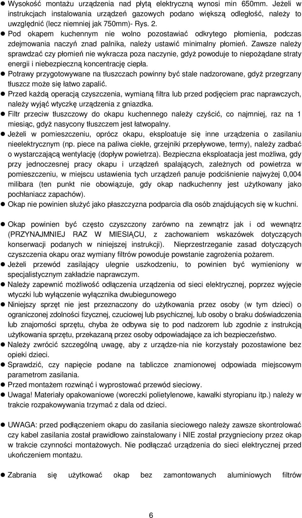 Zawsze należy sprawdzać czy płomień nie wykracza poza naczynie, gdyż powoduje to niepożądane straty energii i niebezpieczną koncentrację ciepła.