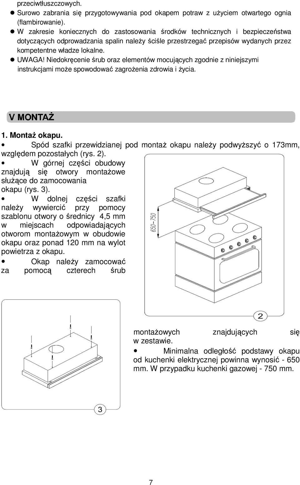 Niedokręcenie śrub oraz elementów mocujących zgodnie z niniejszymi instrukcjami może spowodować zagrożenia zdrowia i życia. 1. Montaż okapu.