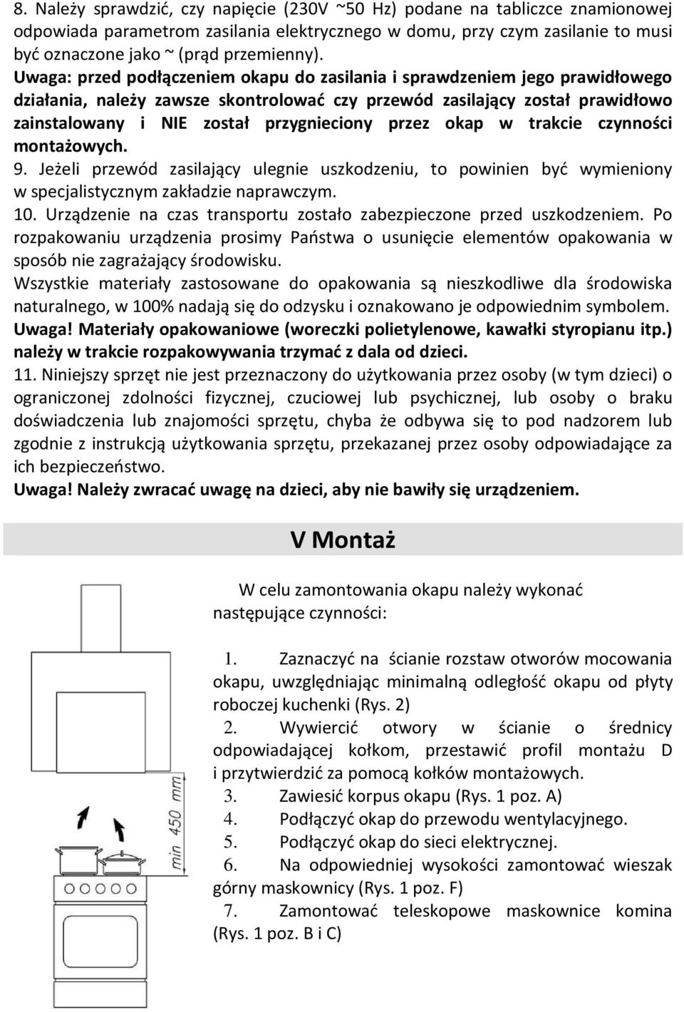 przez okap w trakcie czynności montażowych. 9. Jeżeli przewód zasilający ulegnie uszkodzeniu, to powinien być wymieniony w specjalistycznym zakładzie naprawczym. 10.