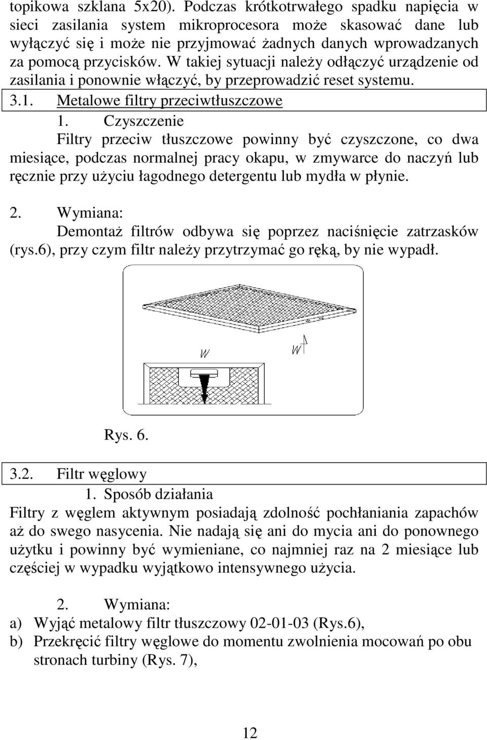 W takiej sytuacji należy odłączyć urządzenie od zasilania i ponownie włączyć, by przeprowadzić reset systemu. 3.1. Metalowe filtry przeciwtłuszczowe 1.