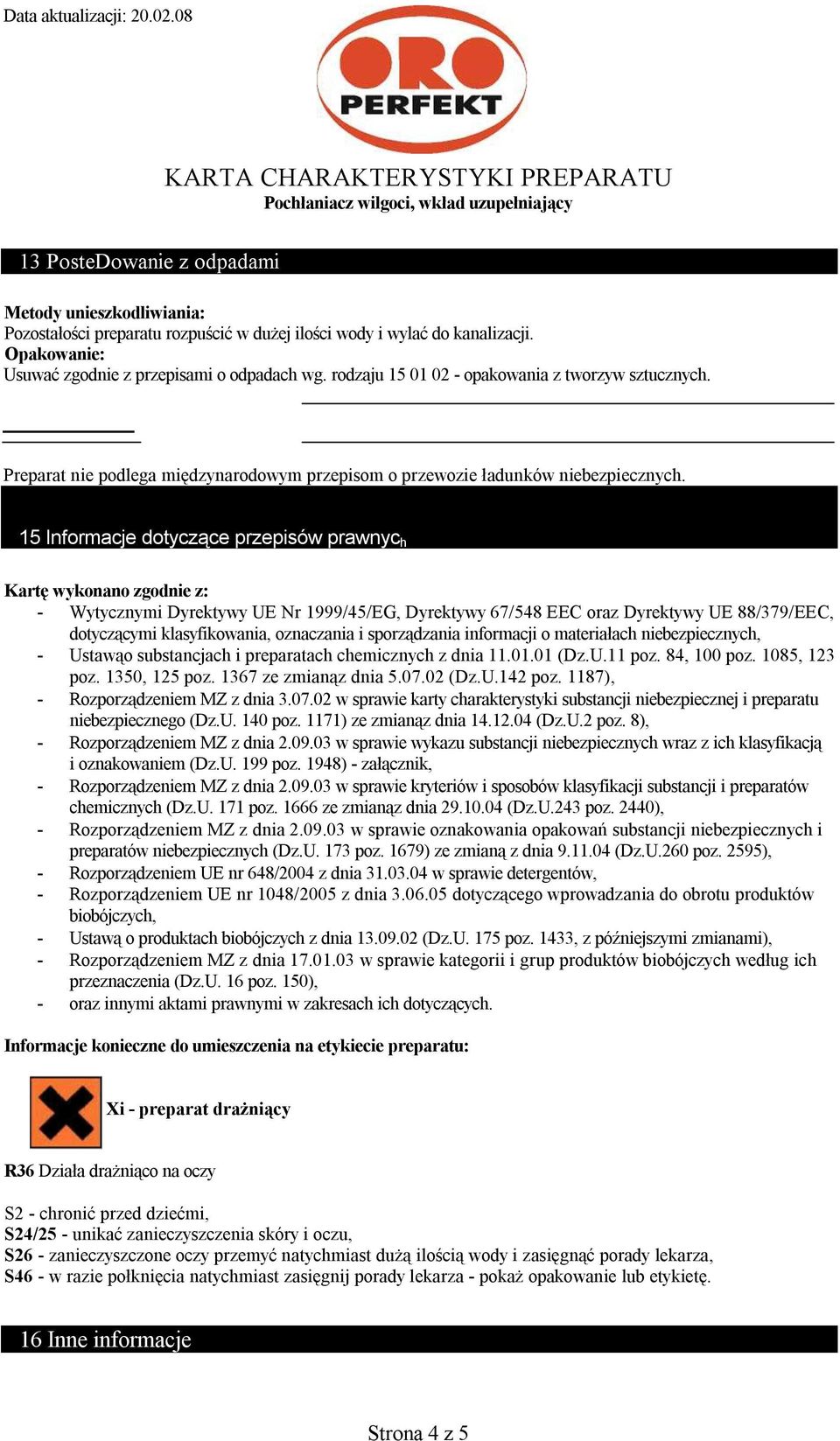 15 Informacje dotyczące przepisów prawnyc h Kartę wykonano zgodnie z: - Wytycznymi Dyrektywy UE Nr 1999/45/EG, Dyrektywy 67/548 EEC oraz Dyrektywy UE 88/379/EEC, dotyczącymi klasyfikowania,