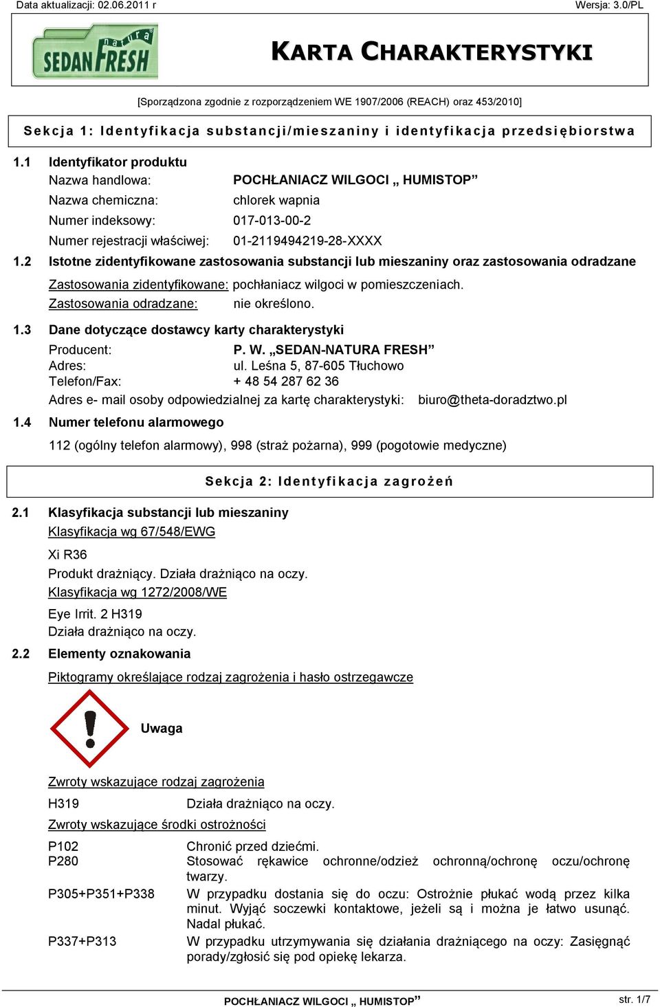 2 Istotne zidentyfikowane zastosowania substancji lub mieszaniny oraz zastosowania odradzane Zastosowania zidentyfikowane: pochłaniacz wilgoci w pomieszczeniach. Zastosowania odradzane: nie określono.