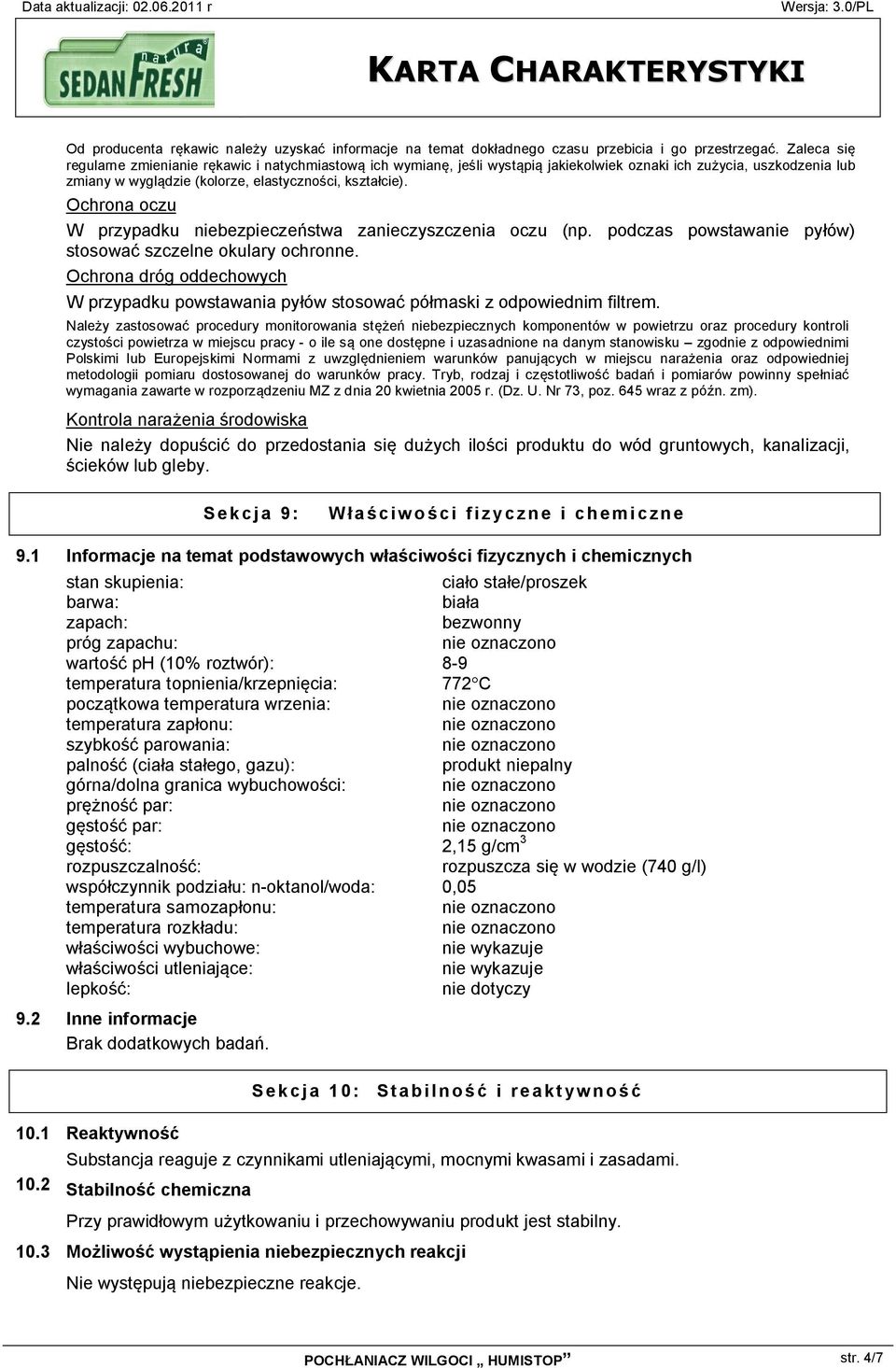 Ochrona oczu W przypadku niebezpieczeństwa zanieczyszczenia oczu (np. podczas powstawanie pyłów) stosować szczelne okulary ochronne.