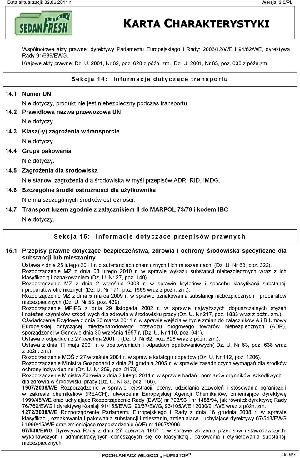 3 Klasa(-y) zagrożenia w transporcie 14.4 Grupa pakowania 14.5 Zagrożenia dla środowiska Nie stanowi zagrożenia dla środowiska w myśl przepisów ADR, RID, IMDG. 14.6 Szczególne środki ostrożności dla użytkownika Nie ma szczególnych środków ostrożności.