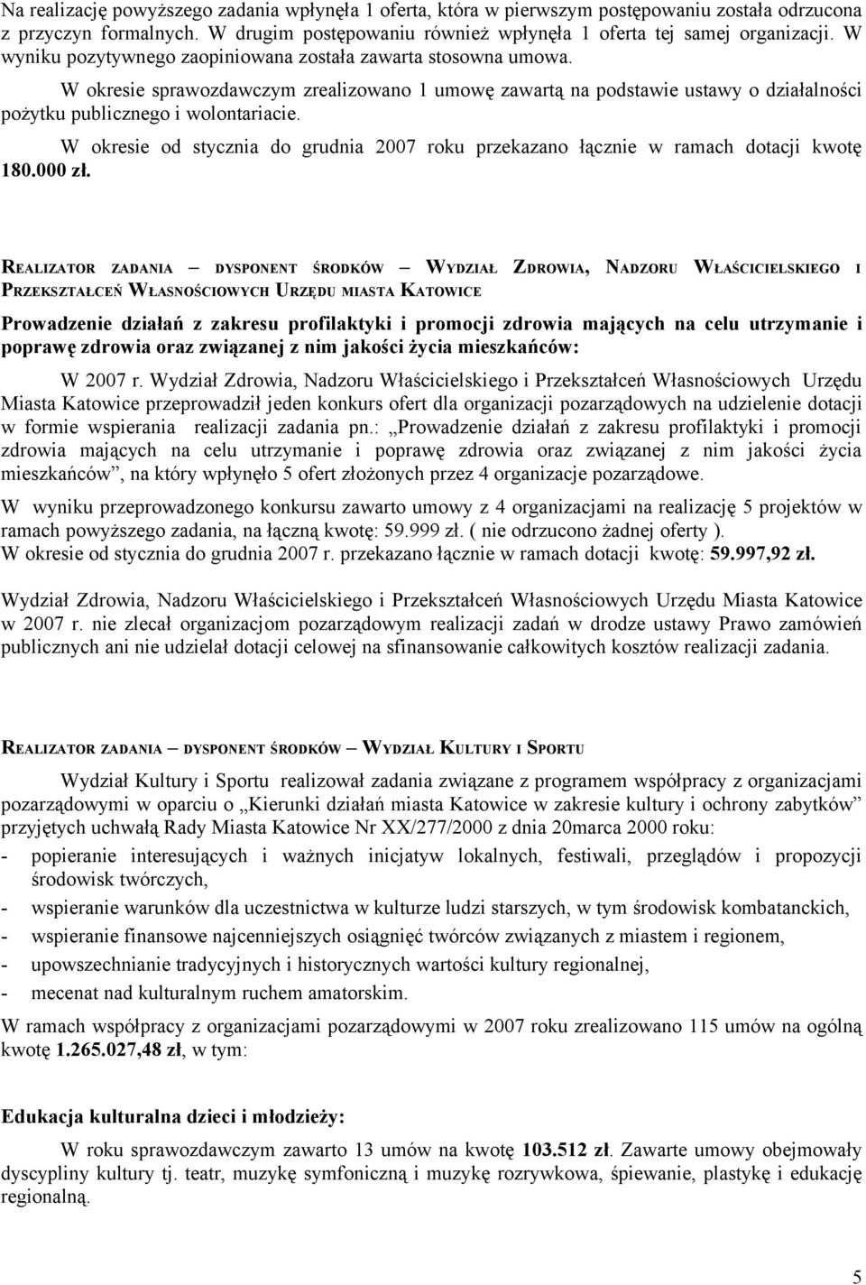 W okresie od stycznia do grudnia 2007 roku przekazano łącznie w ramach dotacji kwotę 180.000 zł.