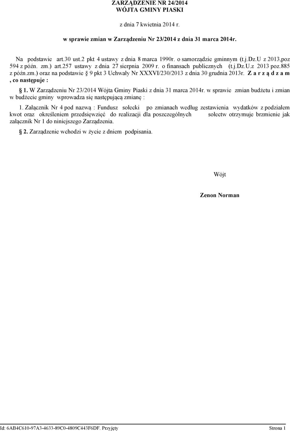 Z a r z ą d z a m, co następuje : 1. W Zarządzeniu Nr 23/2014 Wójta Gminy Piaski z dnia 31 marca 2014r. w sprawie zmian budżetu i zmian w budżecie gminy wprowadza się następującą zmianę : 1.