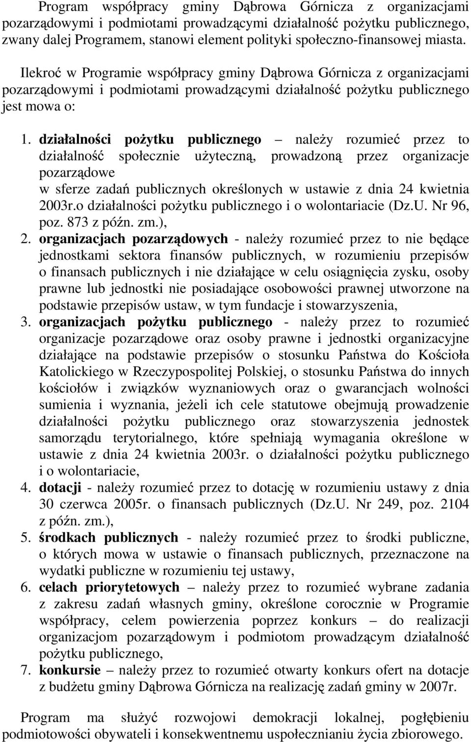 działalno ci po ytku publicznego nale y rozumie przez to działalno społecznie u yteczn, prowadzon przez organizacje pozarz dowe w sferze zada publicznych okre lonych w ustawie z dnia 24 kwietnia