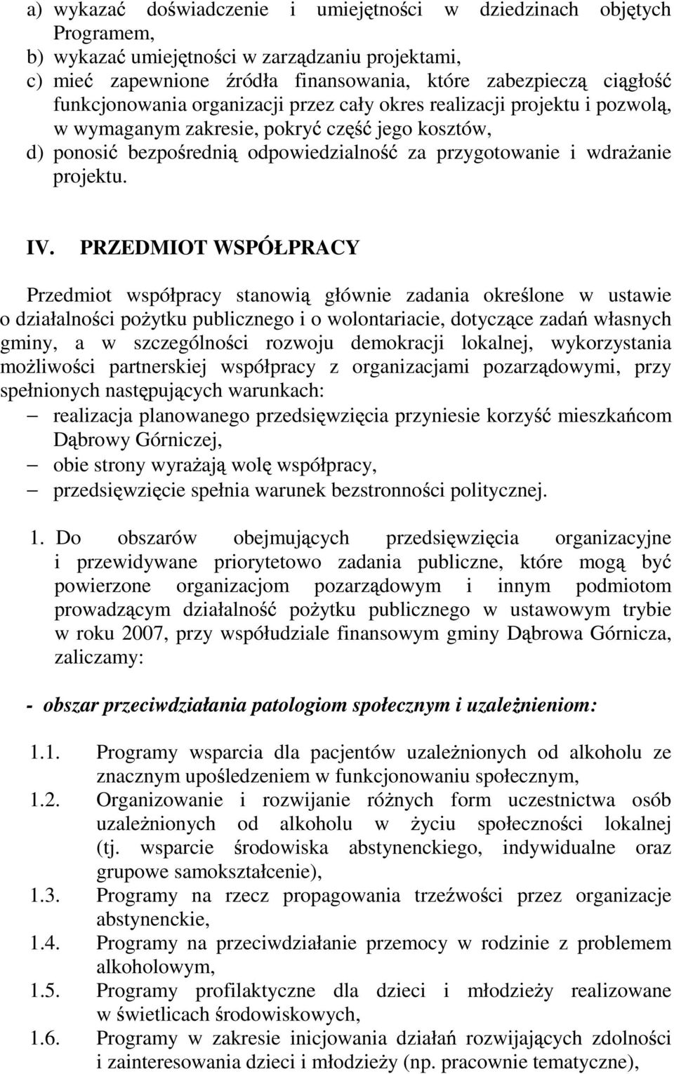 PRZEDMIOT WSPÓŁPRACY Przedmiot współpracy stanowi głównie zadania okre lone w ustawie o działalno ci po ytku publicznego i o wolontariacie, dotycz ce zada własnych gminy, a w szczególno ci rozwoju