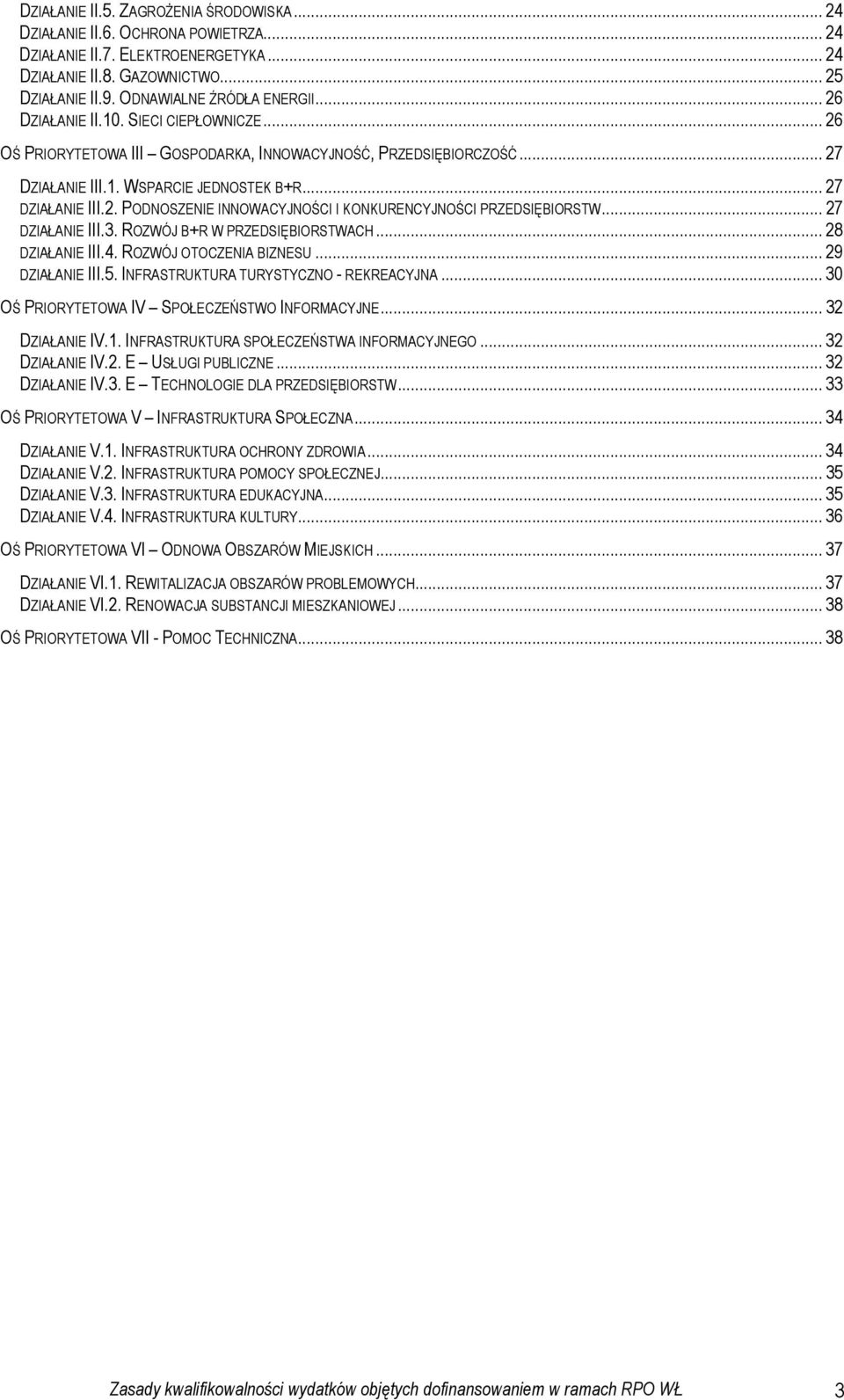 .. 27 DZIAŁANIE III.3. ROZWÓJ B+R W PRZEDSIĘBIORSTWACH... 28 DZIAŁANIE III.4. ROZWÓJ OTOCZENIA BIZNESU... 29 DZIAŁANIE III.5. INFRASTRUKTURA TURYSTYCZNO - REKREACYJNA.