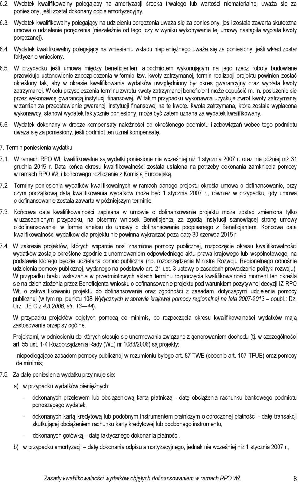 umowy nastąpiła wypłata kwoty poręczanej). 6.4. Wydatek kwalifikowalny polegający na wniesieniu wkładu niepienięŝnego uwaŝa się za poniesiony, jeśli wkład został faktycznie wniesiony. 6.5.
