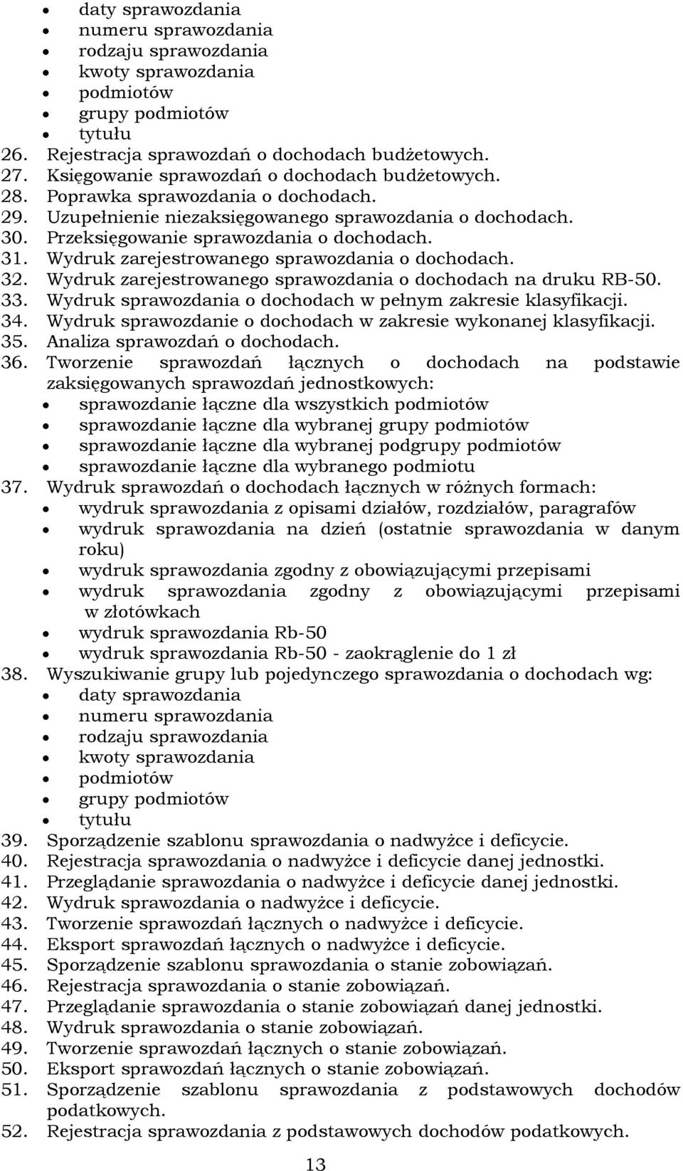 Wydruk zarejestrowanego sprawozdania o dochodach. 32. Wydruk zarejestrowanego sprawozdania o dochodach na druku RB-50. 33. Wydruk sprawozdania o dochodach w pełnym zakresie klasyfikacji. 34.