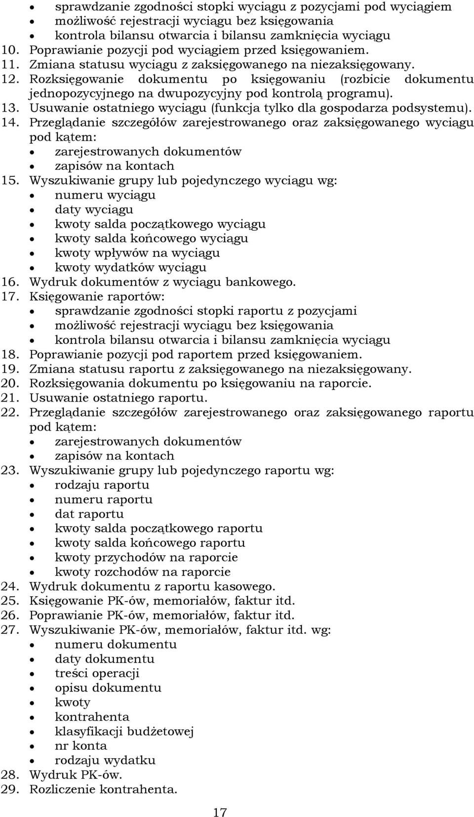 Rozksięgowanie dokumentu po księgowaniu (rozbicie dokumentu jednopozycyjnego na dwupozycyjny pod kontrolą programu). 13. Usuwanie ostatniego wyciągu (funkcja tylko dla gospodarza podsystemu). 14.