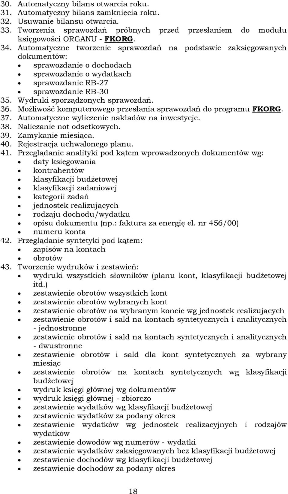 Wydruki sporządzonych sprawozdań. 36. Możliwość komputerowego przesłania sprawozdań do programu FKORG. 37. Automatyczne wyliczenie nakładów na inwestycje. 38. Naliczanie not odsetkowych. 39.