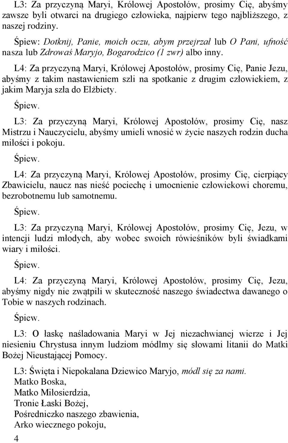 L4: Za przyczyną Maryi, Królowej Apostołów, prosimy Cię, Panie Jezu, abyśmy z takim nastawieniem szli na spotkanie z drugim człowiekiem, z jakim Maryja szła do Elżbiety.