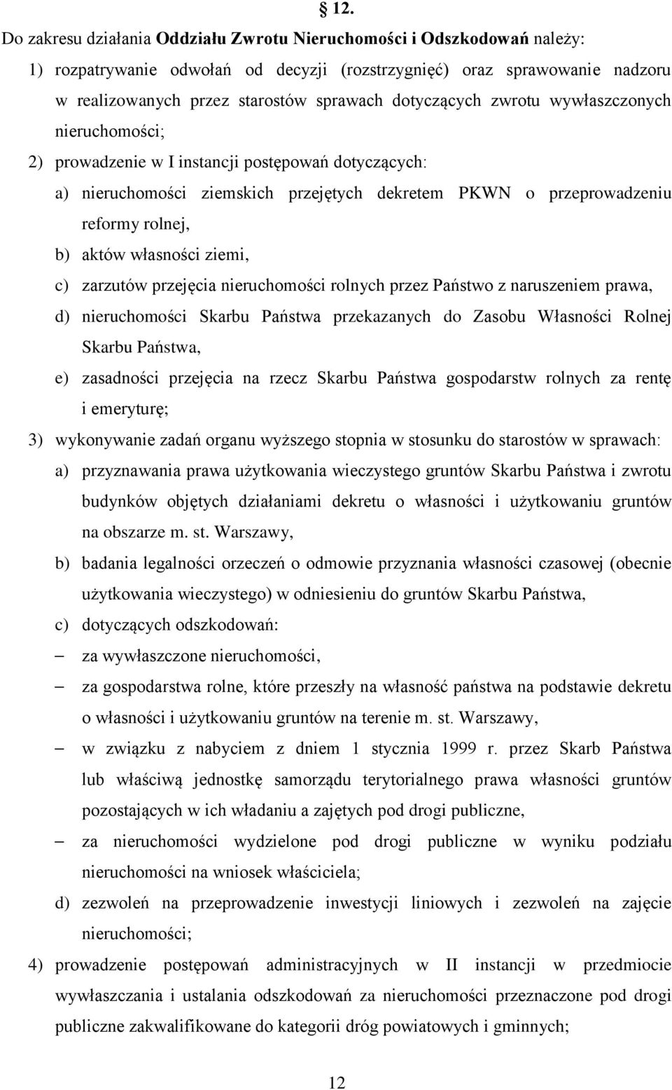 własności ziemi, c) zarzutów przejęcia nieruchomości rolnych przez Państwo z naruszeniem prawa, d) nieruchomości Skarbu Państwa przekazanych do Zasobu Własności Rolnej Skarbu Państwa, e) zasadności