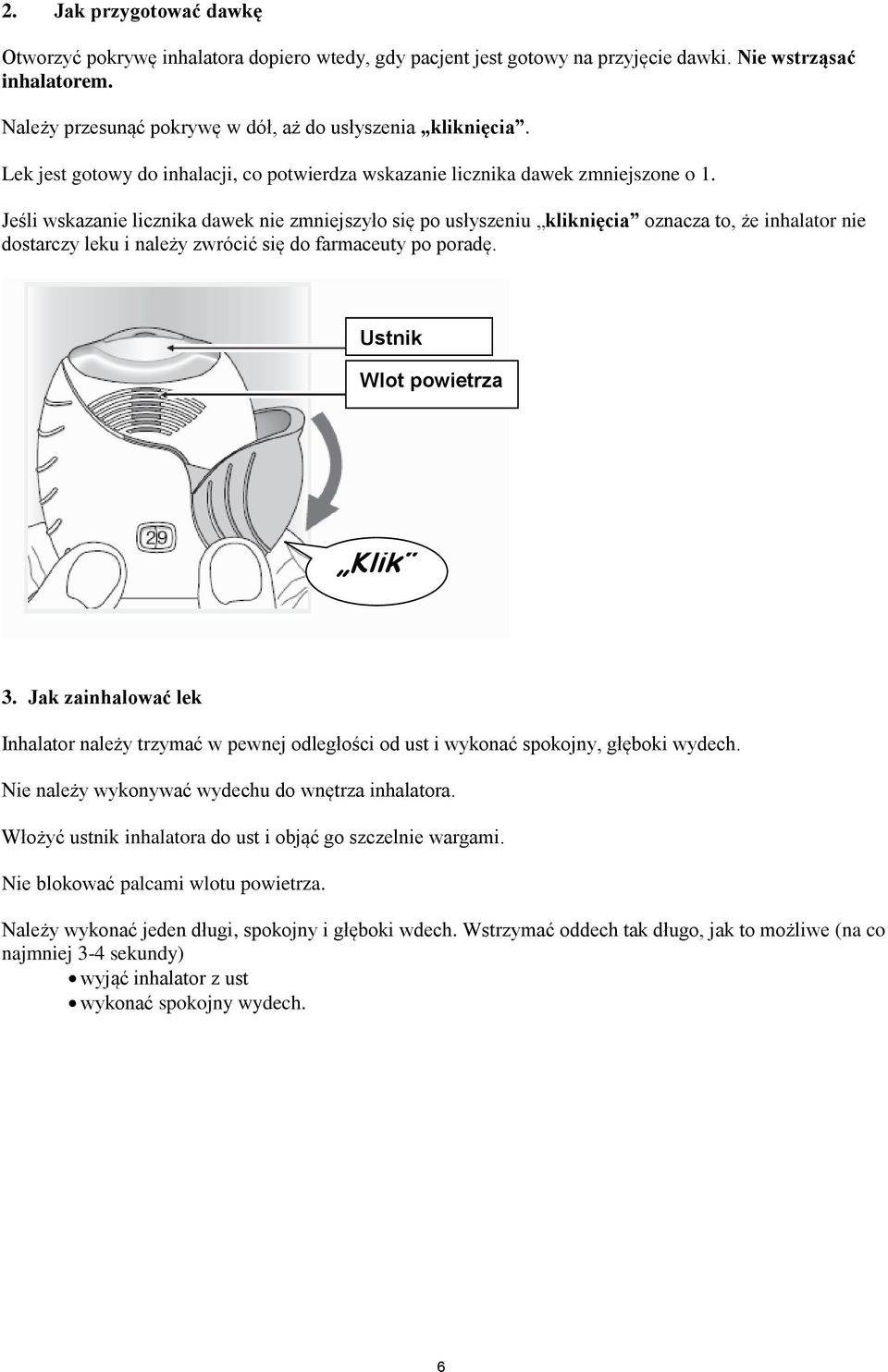 Jeśli wskazanie licznika dawek nie zmniejszyło się po usłyszeniu kliknięcia oznacza to, że inhalator nie dostarczy leku i należy zwrócić się do farmaceuty po poradę. Ustnik Wlot powietrza Klik 3.