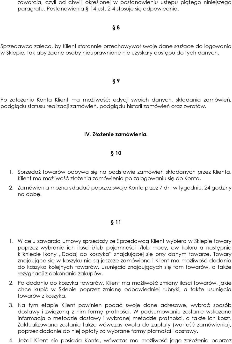 9 Po założeniu Konta Klient ma możliwość: edycji swoich danych, składania zamówień, podglądu statusu realizacji zamówień, podglądu historii zamówień oraz zwrotów. IV. Złożenie zamówienia. 10 1.