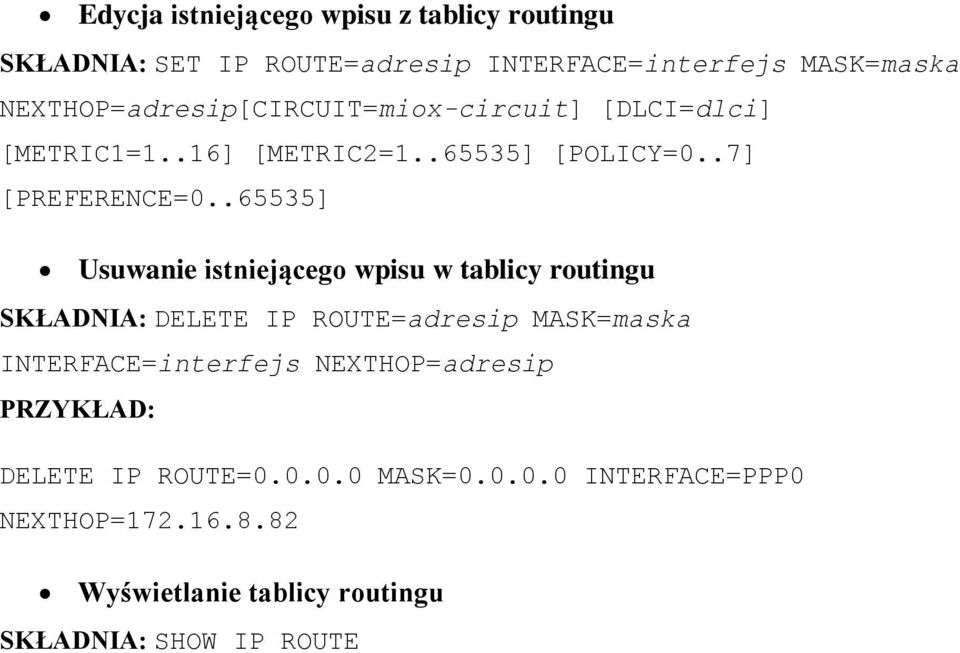 .65535] Usuwanie istniejącego wpisu w tablicy routingu SKŁADNIA: DELETE IP ROUTE=adresip MASK=maska INTERFACE=interfejs