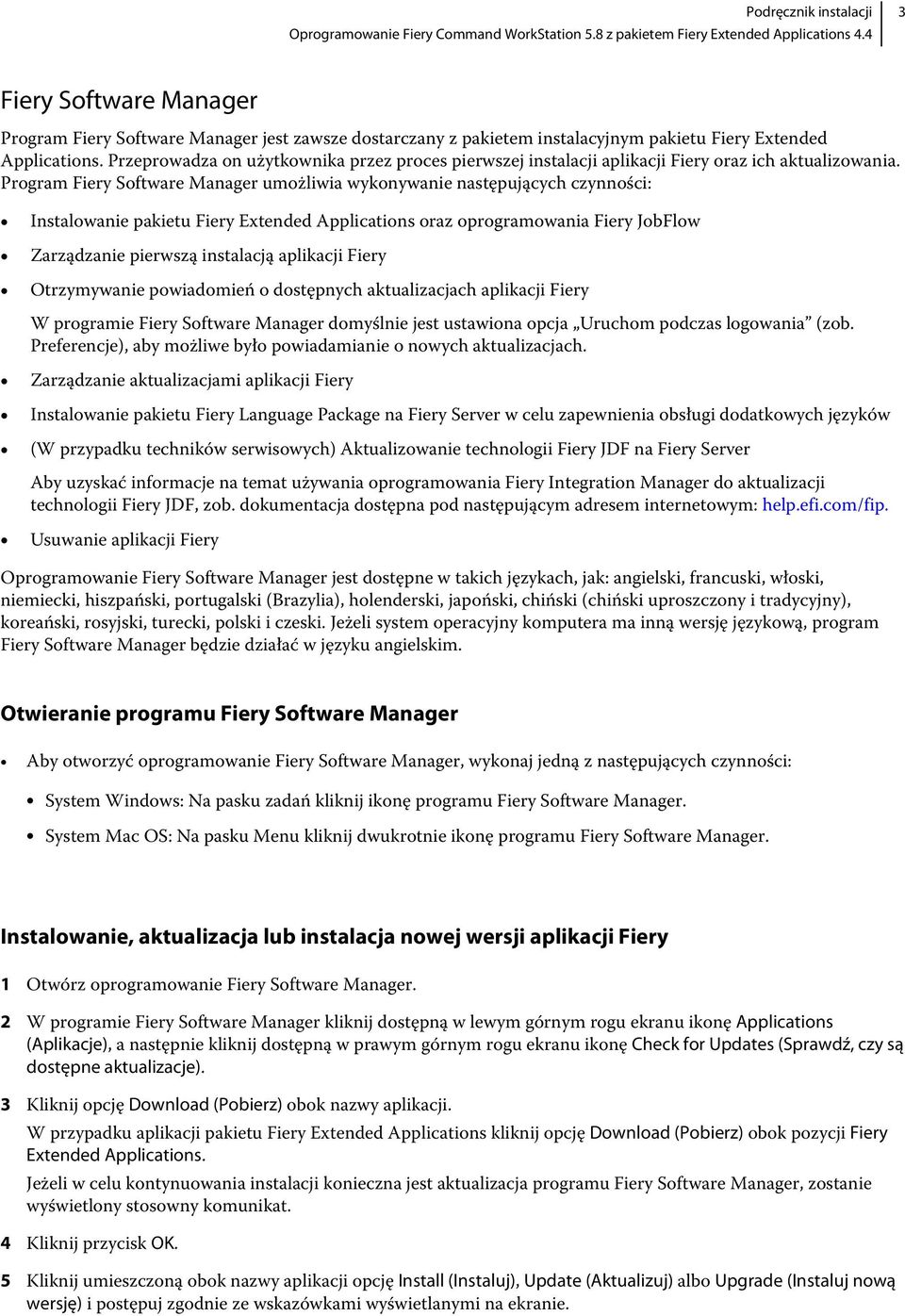 Program Fiery Software Manager umożliwia wykonywanie następujących czynności: Instalowanie pakietu Fiery Extended Applications oraz oprogramowania Fiery JobFlow Zarządzanie pierwszą instalacją