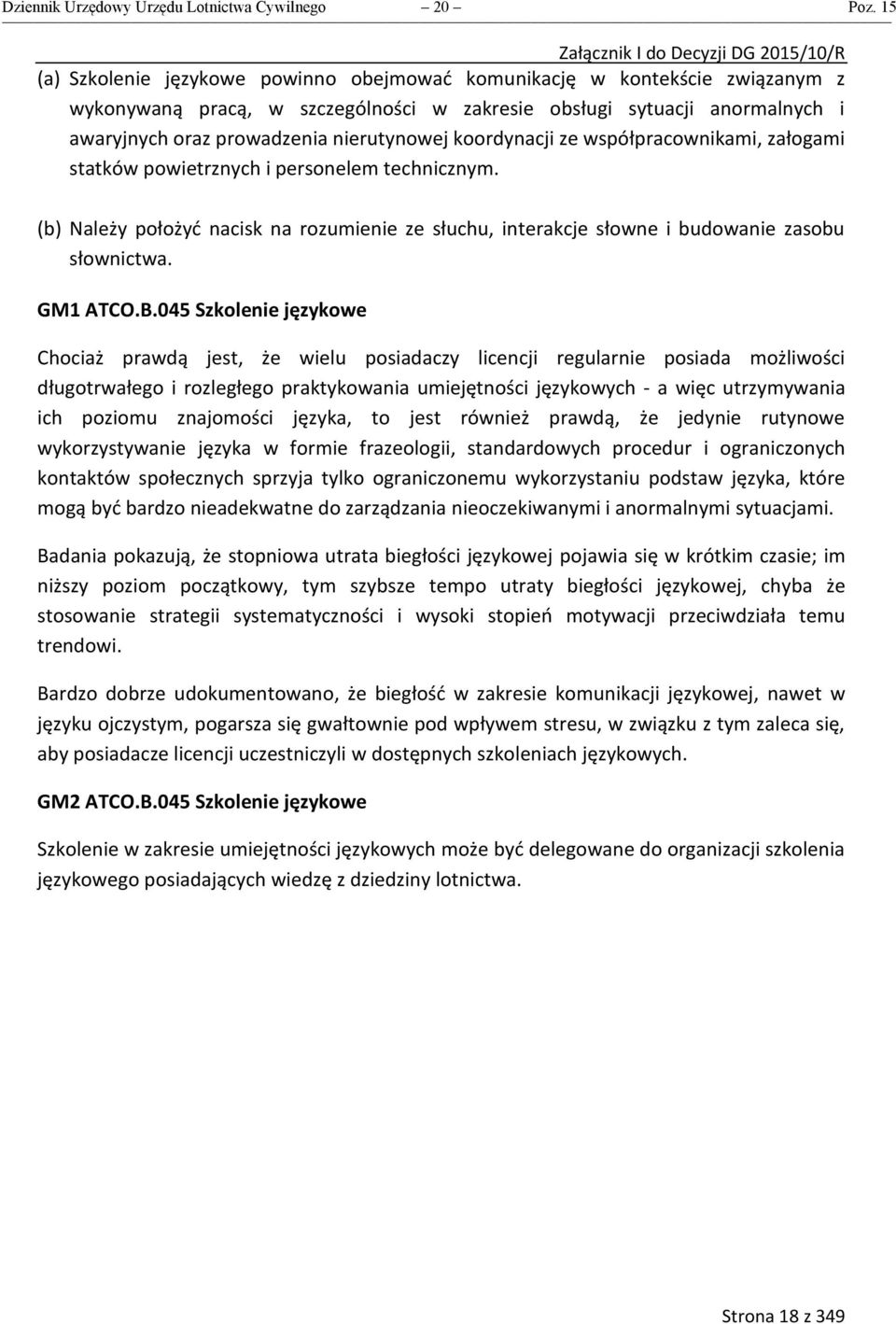 koordynacji ze współpracownikami, załogami statków powietrznych i personelem technicznym. (b) Należy położyć nacisk na rozumienie ze słuchu, interakcje słowne i budowanie zasobu słownictwa. GM1 ATCO.