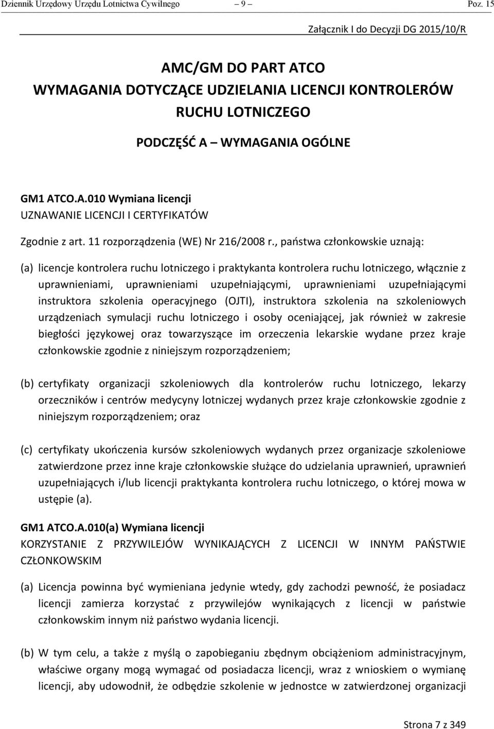 , państwa członkowskie uznają: (a) licencje kontrolera ruchu lotniczego i praktykanta kontrolera ruchu lotniczego, włącznie z uprawnieniami, uprawnieniami uzupełniającymi, uprawnieniami