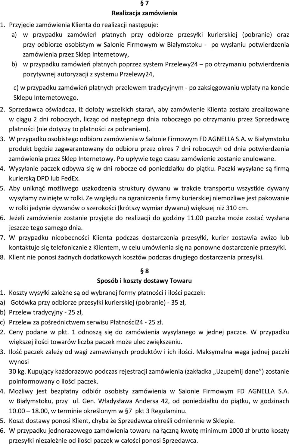 po wysłaniu potwierdzenia zamówienia przez Sklep Internetowy, b) w przypadku zamówień płatnych poprzez system Przelewy24 po otrzymaniu potwierdzenia pozytywnej autoryzacji z systemu Przelewy24, c) w