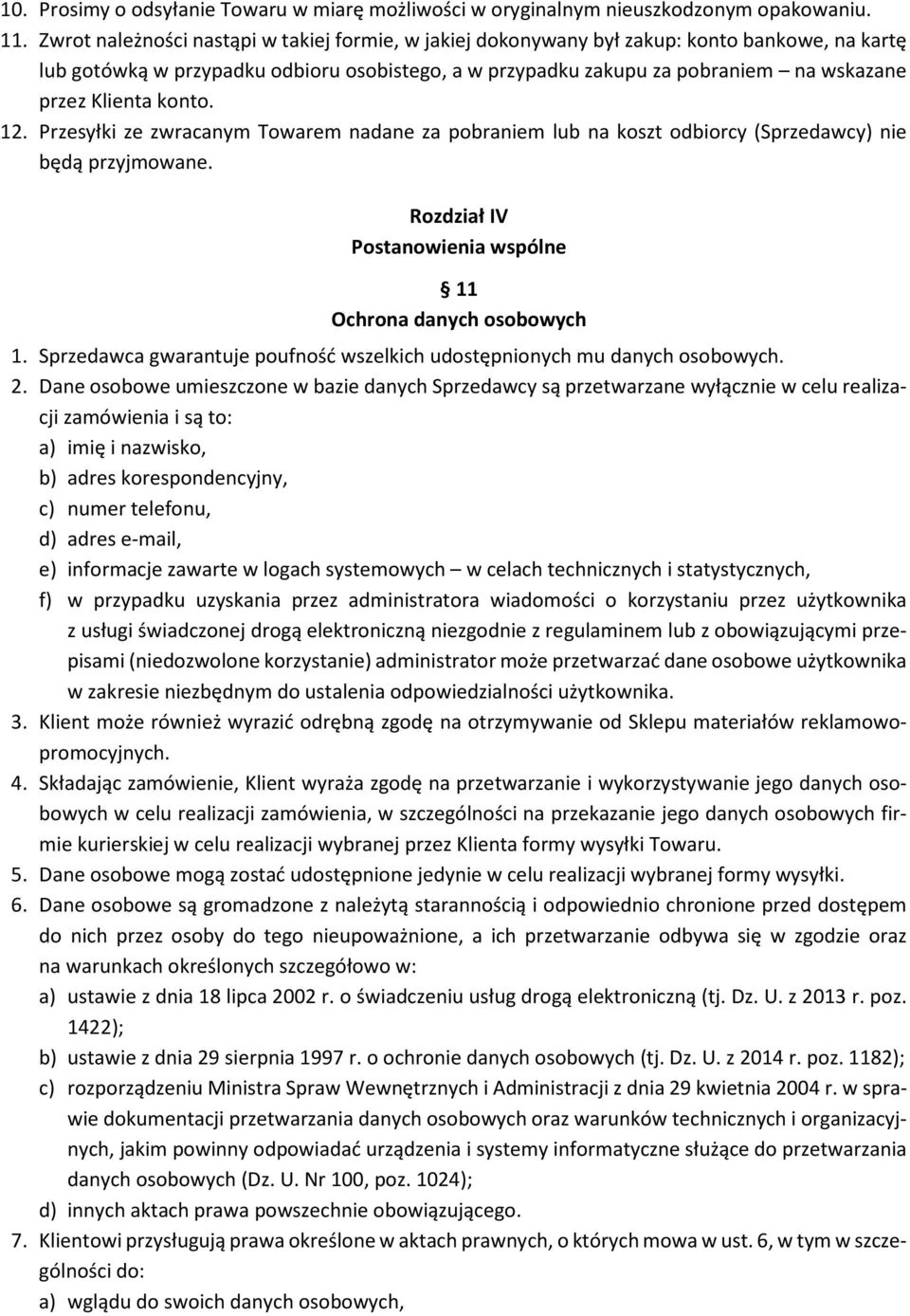 Klienta konto. 12. Przesyłki ze zwracanym Towarem nadane za pobraniem lub na koszt odbiorcy (Sprzedawcy) nie będą przyjmowane. Rozdział IV Postanowienia wspólne 11 Ochrona danych osobowych 1.