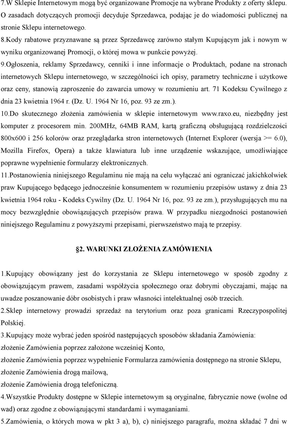 Kody rabatowe przyznawane są przez Sprzedawcę zarówno stałym Kupującym jak i nowym w wyniku organizowanej Promocji, o której mowa w punkcie powyżej. 9.