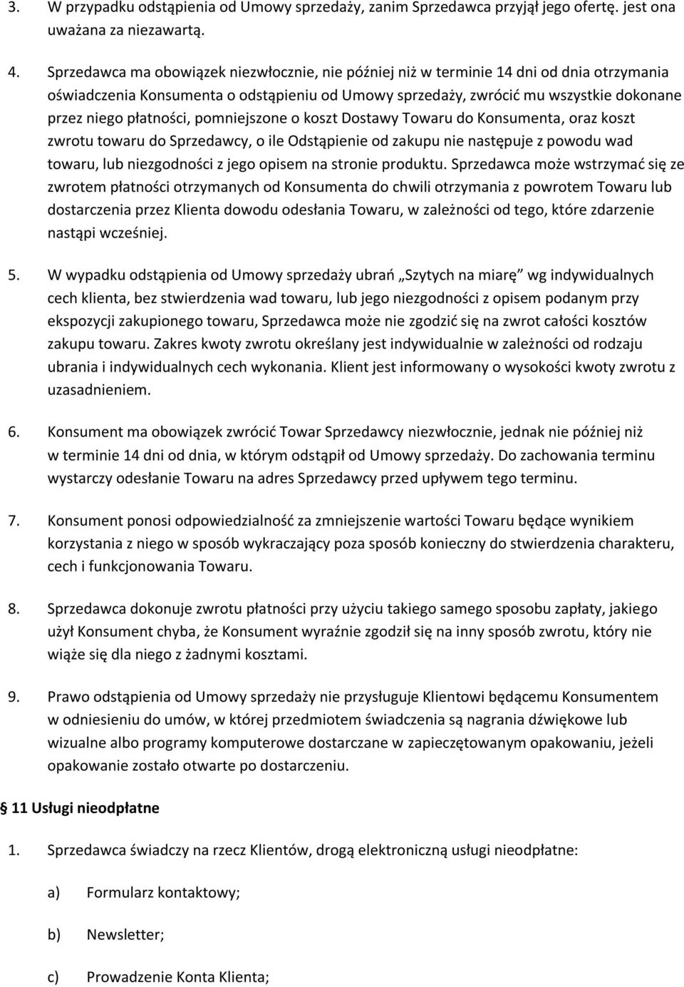 płatności, pomniejszone o koszt Dostawy Towaru do Konsumenta, oraz koszt zwrotu towaru do Sprzedawcy, o ile Odstąpienie od zakupu nie następuje z powodu wad towaru, lub niezgodności z jego opisem na