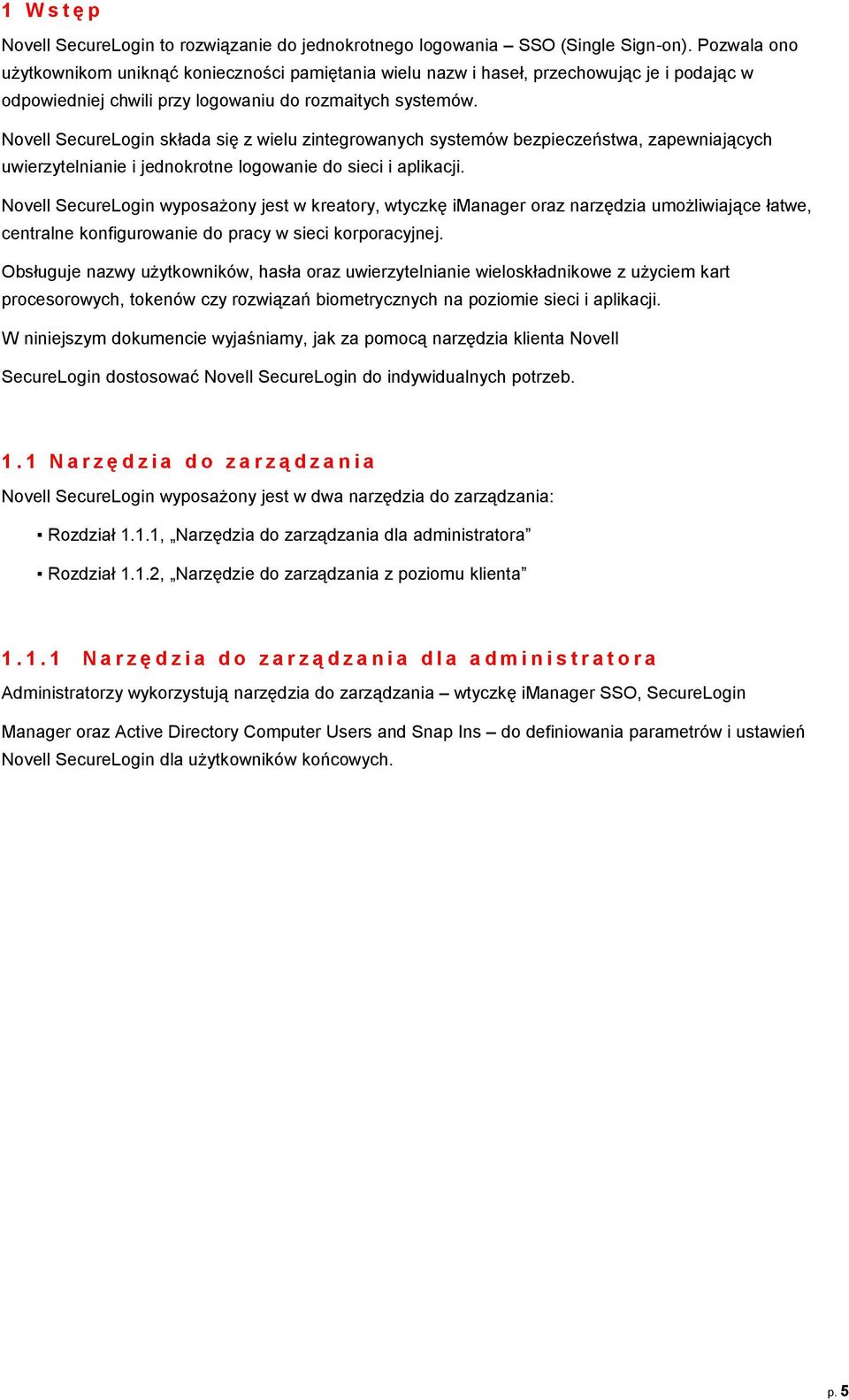 Novell SecureLogin składa się z wielu zintegrowanych systemów bezpieczeństwa, zapewniających uwierzytelnianie i jednokrotne logowanie do sieci i aplikacji.