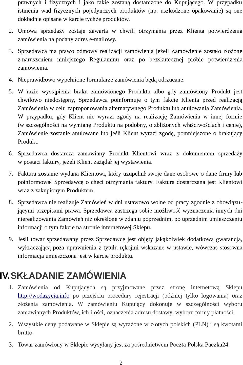 Sprzedawca ma prawo odmowy realizacji zamówienia jeżeli Zamówienie zostało złożone z naruszeniem niniejszego Regulaminu oraz po bezskutecznej próbie potwierdzenia zamówienia. 4.