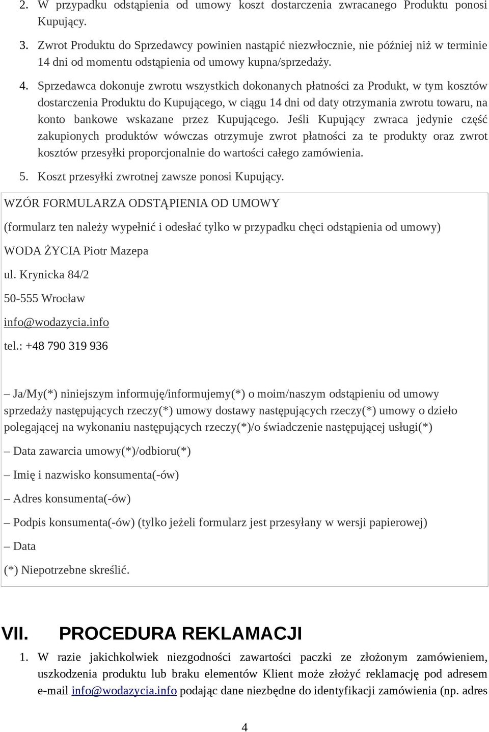 Sprzedawca dokonuje zwrotu wszystkich dokonanych płatności za Produkt, w tym kosztów dostarczenia Produktu do Kupującego, w ciągu 14 dni od daty otrzymania zwrotu towaru, na konto bankowe wskazane