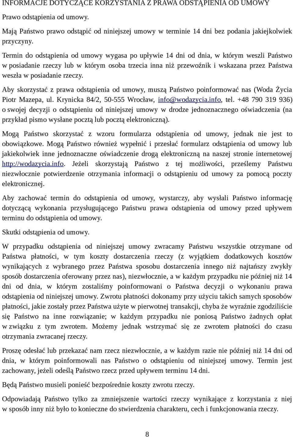posiadanie rzeczy. Aby skorzystać z prawa odstąpienia od umowy, muszą Państwo poinformować nas (Woda Życia Piotr Mazepa, ul. Krynicka 84/2, 50-555 Wrocław, info@wodazycia.info, tel.