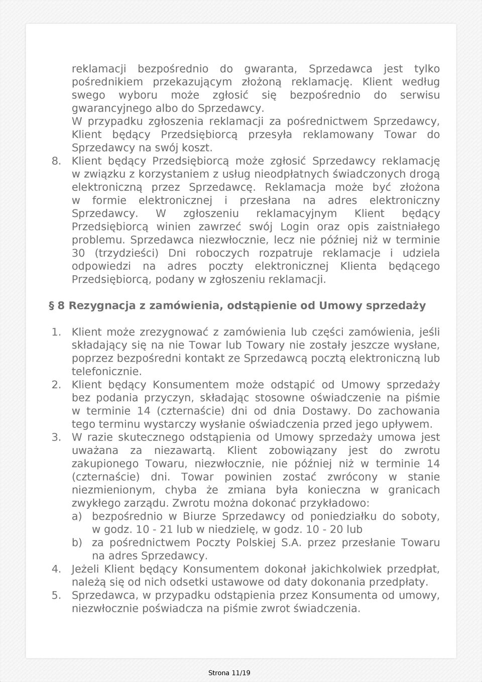 W przypadku zgłoszenia reklamacji za pośrednictwem Sprzedawcy, Klient będący Przedsiębiorcą przesyła reklamowany Towar do Sprzedawcy na swój koszt. 8.