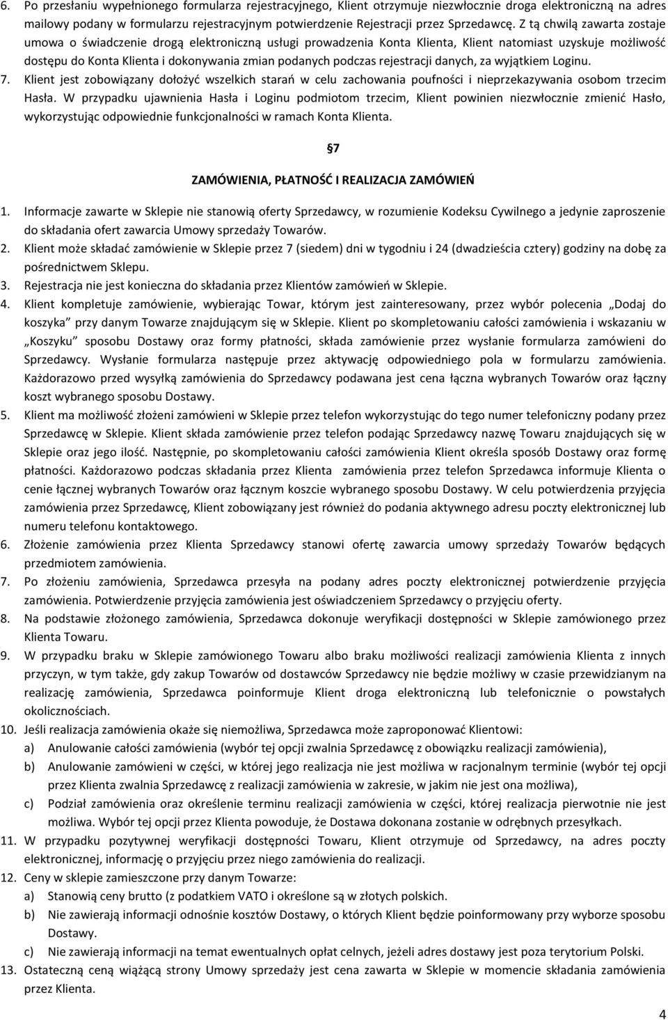 Z tą chwilą zawarta zostaje umowa o świadczenie drogą elektroniczną usługi prowadzenia Konta Klienta, Klient natomiast uzyskuje możliwość dostępu do Konta Klienta i dokonywania zmian podanych podczas