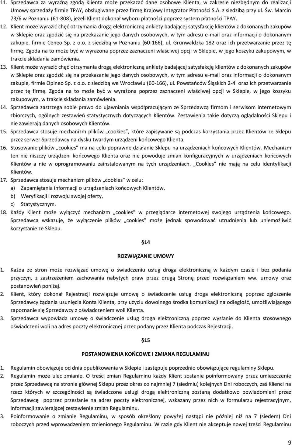 Klient może wyrazić chęć otrzymania drogą elektroniczną ankiety badającej satysfakcję klientów z dokonanych zakupów w Sklepie oraz zgodzić się na przekazanie jego danych osobowych, w tym adresu