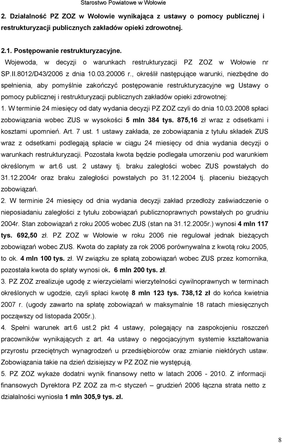 , określił następujące warunki, niezbędne do spełnienia, aby pomyślnie zakończyć postępowanie restrukturyzacyjne wg Ustawy o pomocy publicznej i restrukturyzacji publicznych zakładów opieki