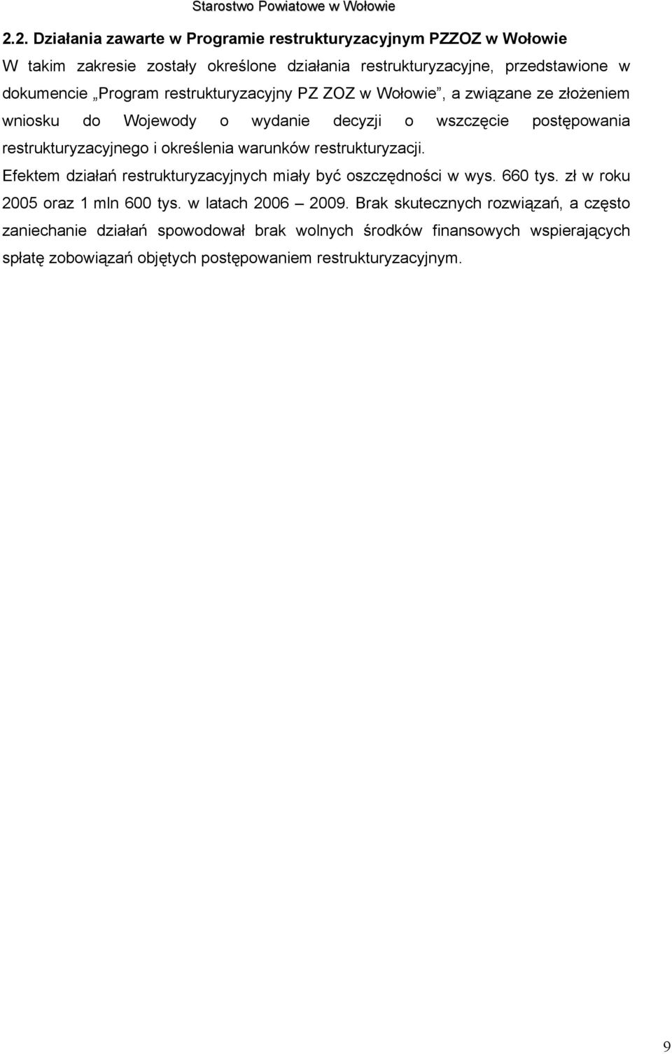 warunków restrukturyzacji. Efektem działań restrukturyzacyjnych miały być oszczędności w wys. 660 tys. zł w roku 2005 oraz 1 mln 600 tys. w latach 2006 2009.