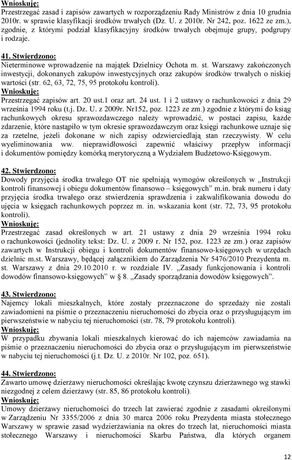 Warszawy zakończonych inwestycji, dokonanych zakupów inwestycyjnych oraz zakupów środków trwałych o niskiej wartości (str. 62, 63, 72, 75, 95 protokołu kontroli). Wnioskuje: Przestrzegać zapisów art.