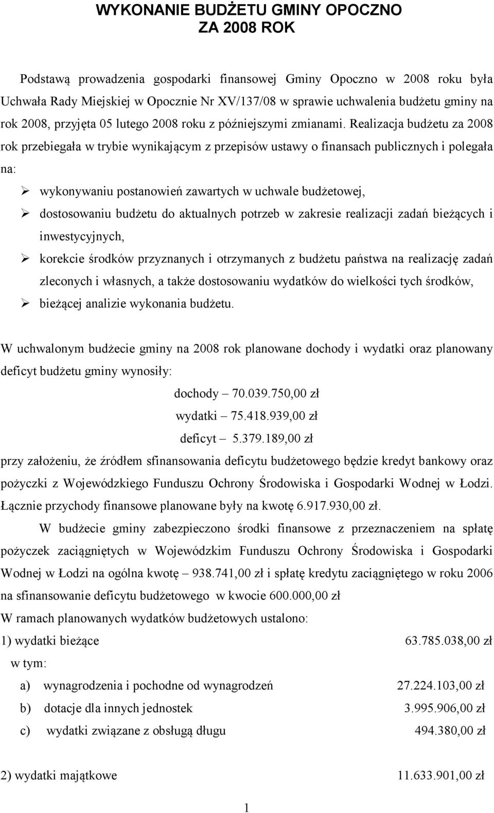 Realizacja budżetu za 2008 rok przebiegała w trybie wynikającym z przepisów ustawy o finansach publicznych i polegała na: wykonywaniu postanowień zawartych w uchwale budżetowej, dostosowaniu budżetu