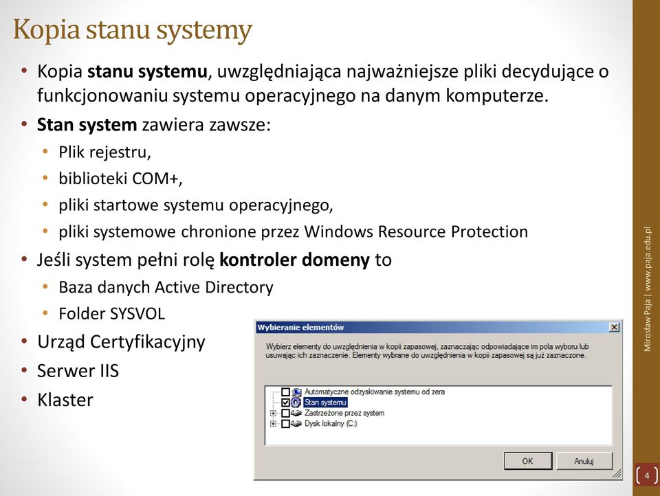 Stan system zawiera zawsze: Plik rejestru, biblioteki COM+, pliki startowe systemu operacyjnego, pliki