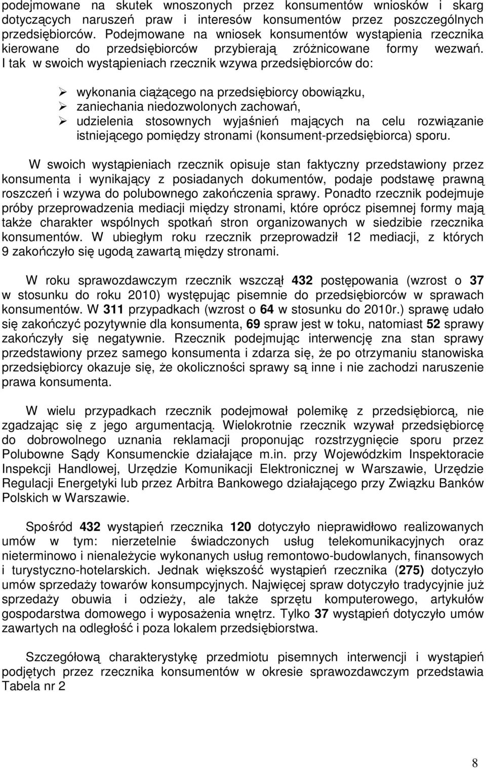 I tak w swoich wystąpieniach rzecznik wzywa przedsiębiorców do: wykonania ciąŝącego na przedsiębiorcy obowiązku, zaniechania niedozwolonych zachowań, udzielenia stosownych wyjaśnień mających na celu