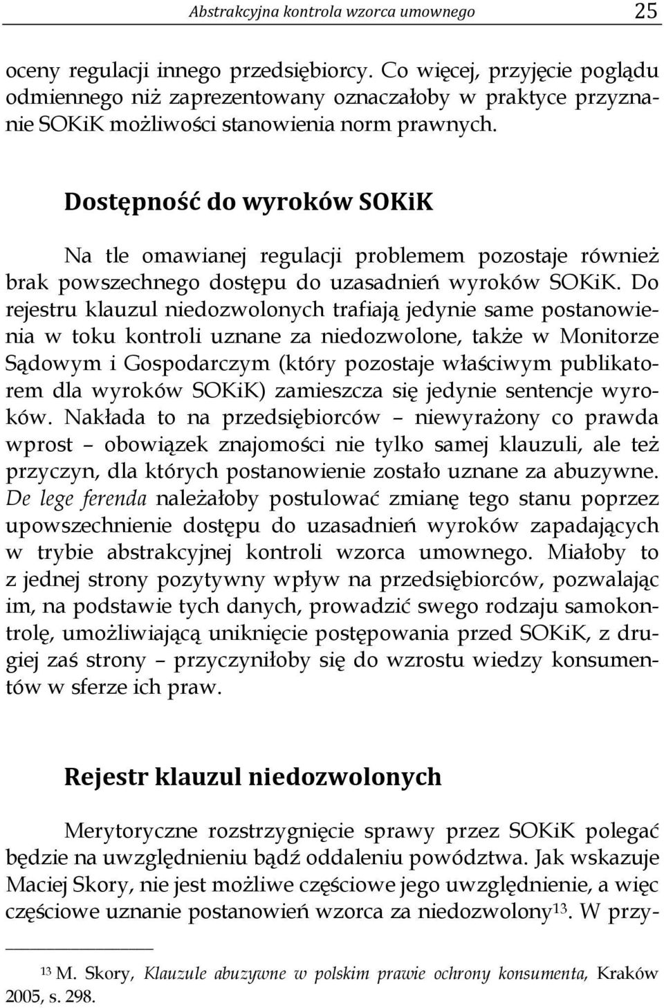 Dostępność do wyroków SOKiK Na tle omawianej regulacji problemem pozostaje również brak powszechnego dostępu do uzasadnień wyroków SOKiK.